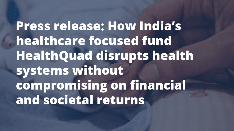 HealthQuad II first close: disrupting health systems in India